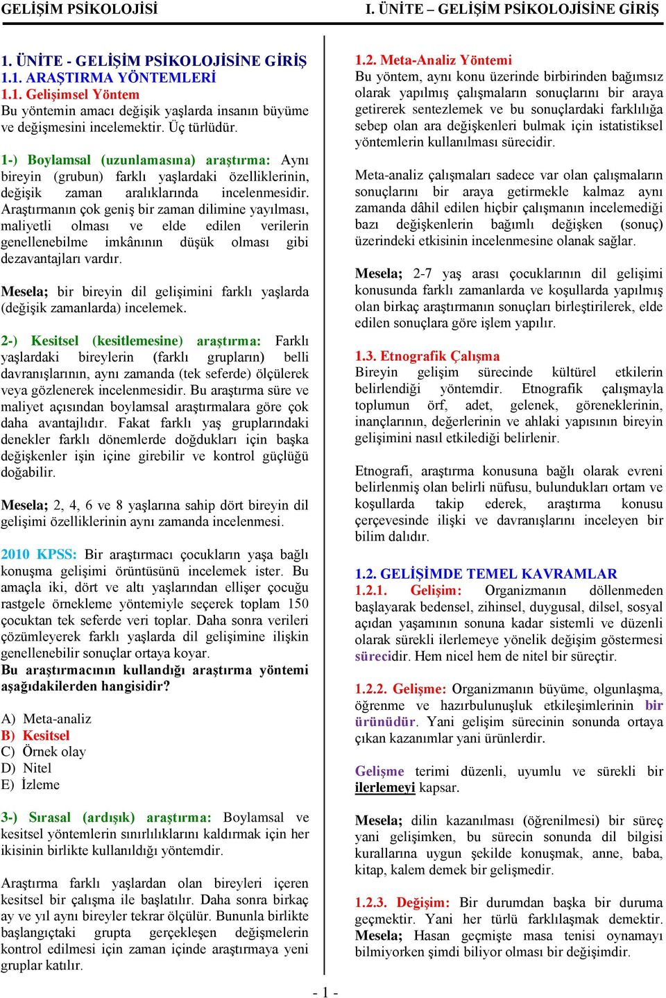 Araştırmanın çok geniş bir zaman dilimine yayılması, maliyetli olması ve elde edilen verilerin genellenebilme imkânının düşük olması gibi dezavantajları vardır.