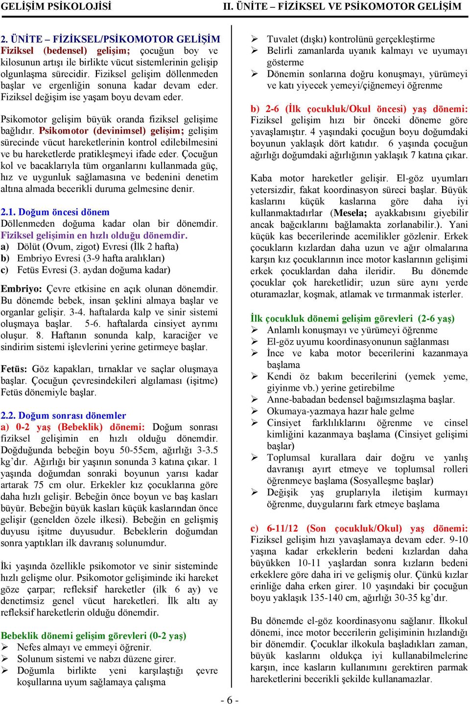 Fiziksel gelişim döllenmeden başlar ve ergenliğin sonuna kadar devam eder. Fiziksel değişim ise yaşam boyu devam eder. Psikomotor gelişim büyük oranda fiziksel gelişime bağlıdır.