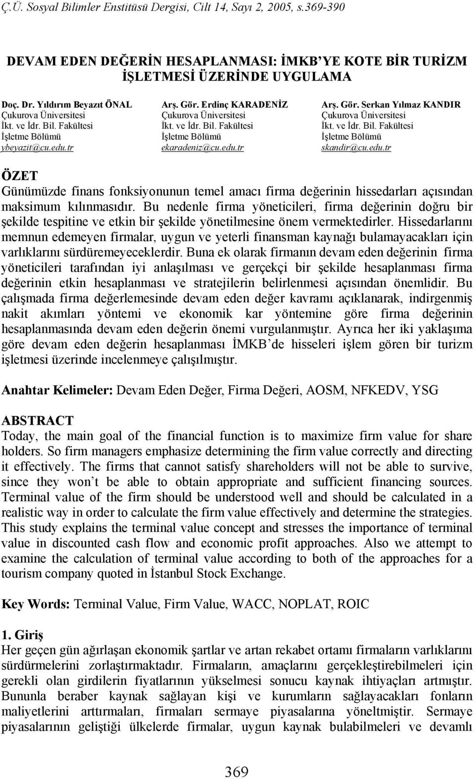 edu.tr ÖZET Günümüzde finans fonksiyonunun temel amacı firma değerinin hissedarları açısından maksimum kılınmasıdır.