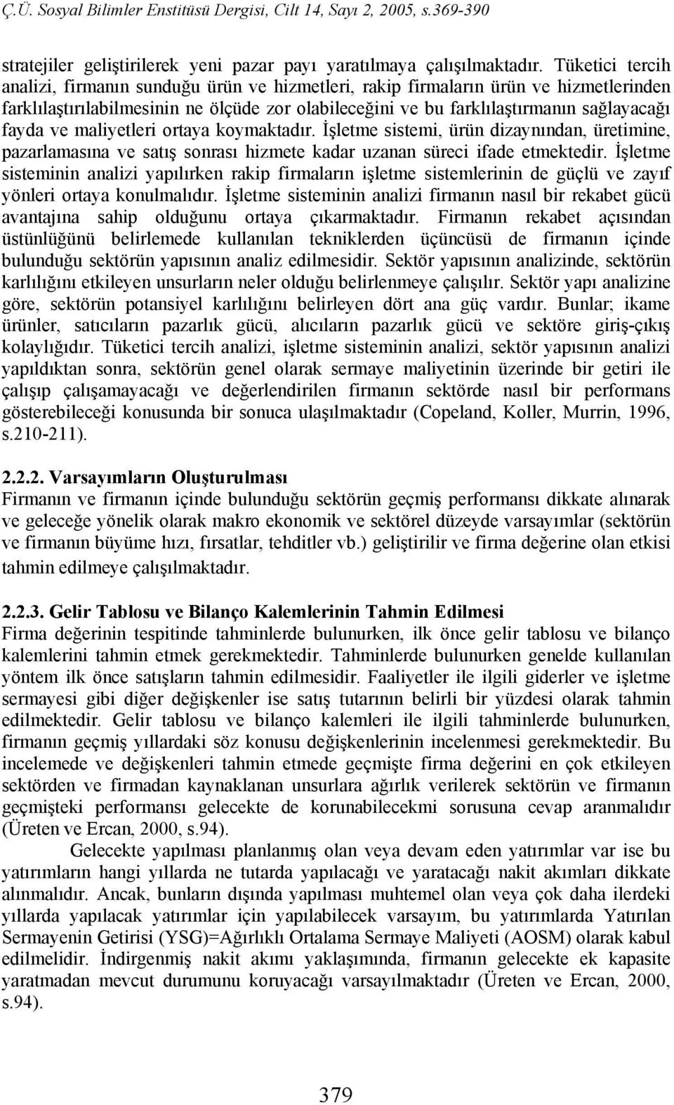 ve maliyetleri ortaya koymaktadır. İşletme sistemi, ürün dizaynından, üretimine, pazarlamasına ve satış sonrası hizmete kadar uzanan süreci ifade etmektedir.