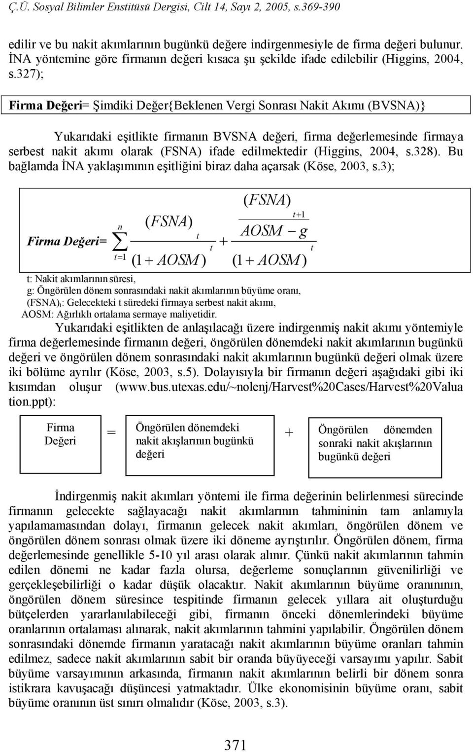 edilmektedir (Higgins, 2004, s.328). Bu bağlamda İNA yaklaşımının eşitliğini biraz daha açarsak (Köse, 2003, s.