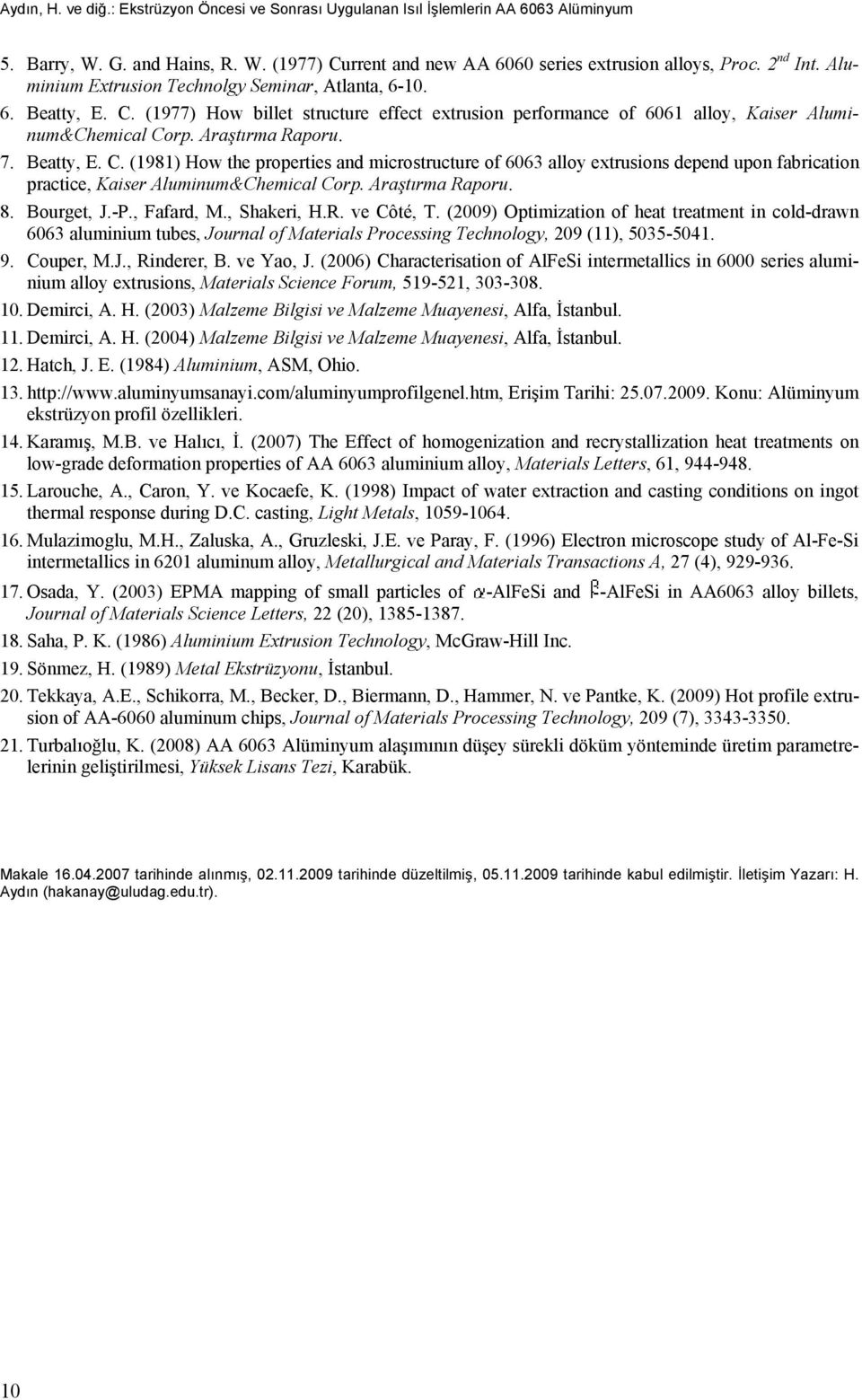 Beatty, E. C. (1981) How the properties and microstructure of 6063 alloy extrusions depend upon fabrication practice, Kaiser Aluminum&Chemical Corp. Araştırma Raporu. 8. Bourget, J.-P., Fafard, M.