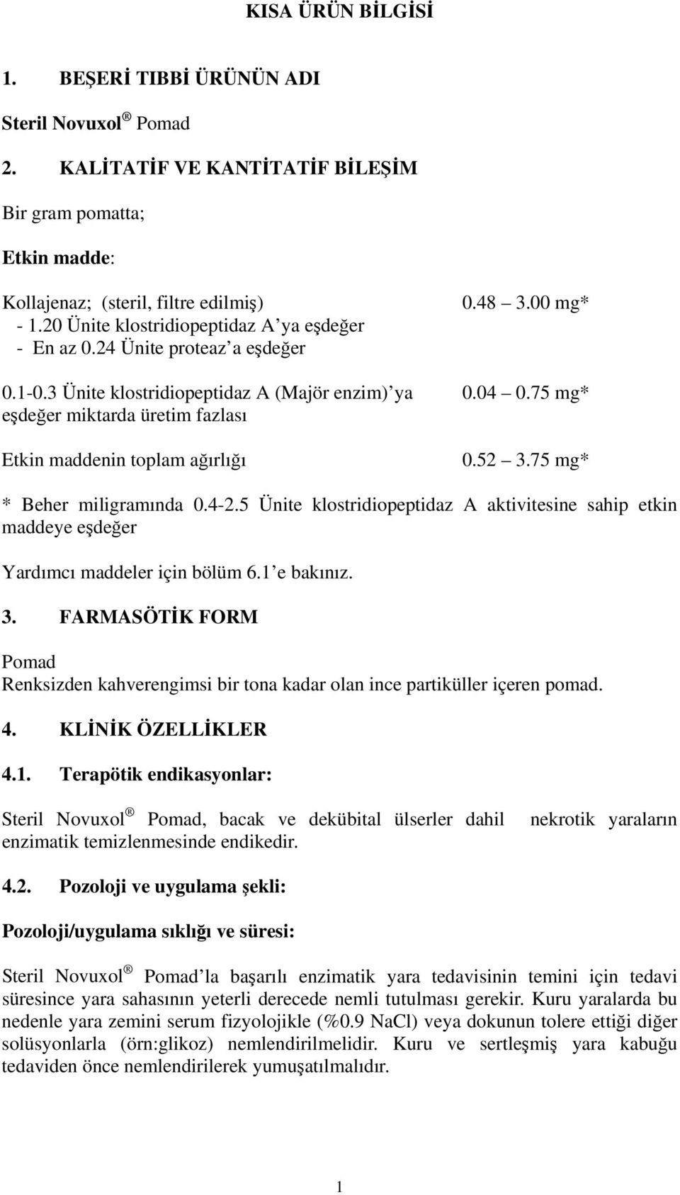 75 mg* eşdeğer miktarda üretim fazlası Etkin maddenin toplam ağırlığı 0.52 3.75 mg* * Beher miligramında 0.4-2.