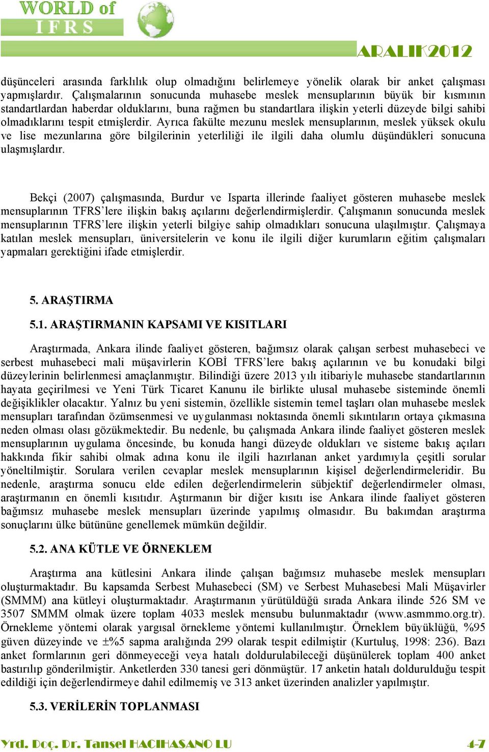 etmişlerdir. Ayrıca fakülte mezunu meslek mensuplarının, meslek yüksek okulu ve lise mezunlarına göre bilgilerinin yeterliliği ile ilgili daha olumlu düşündükleri sonucuna ulaşmışlardır.