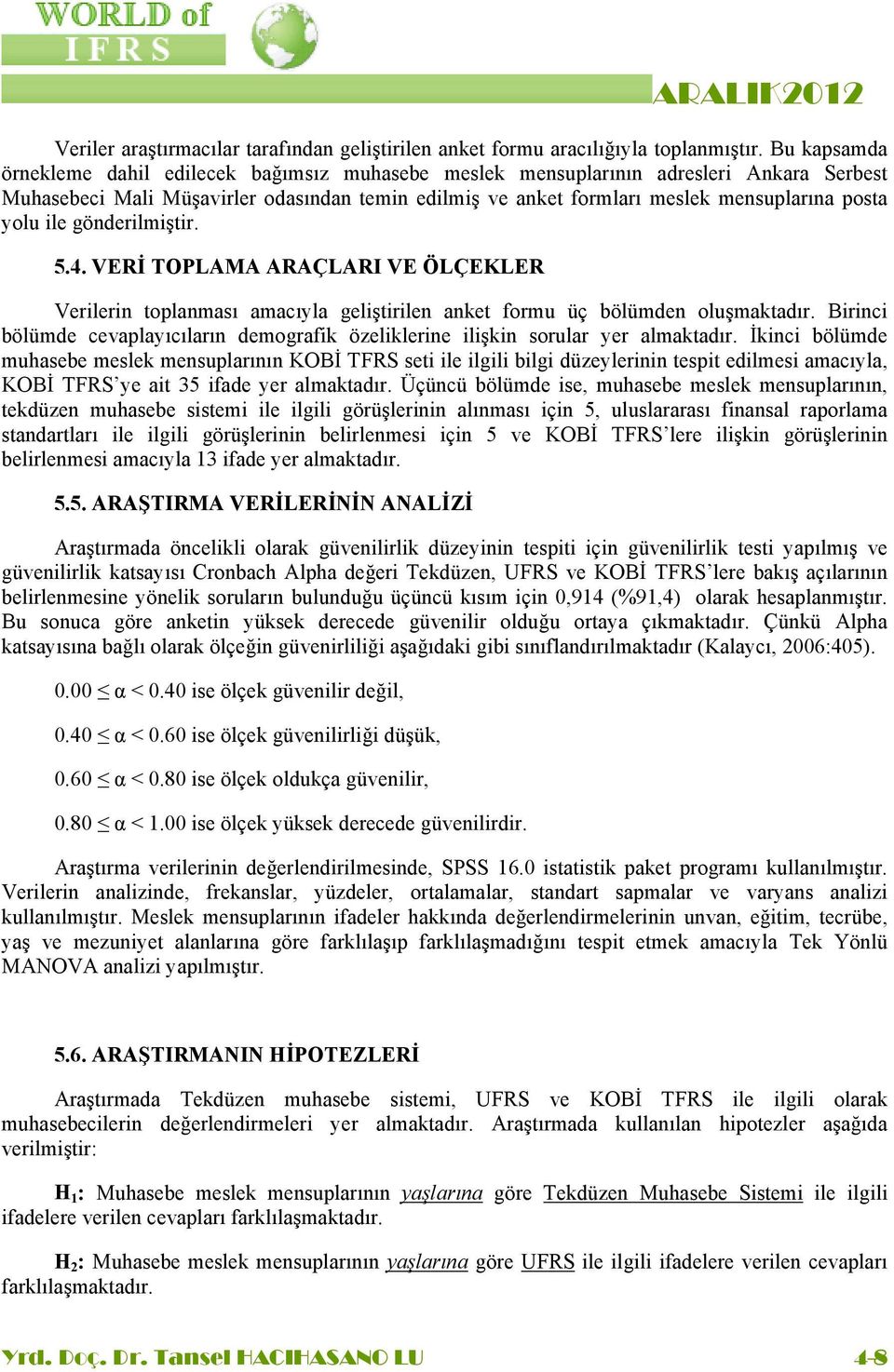 yolu ile gönderilmiştir. 5.4. VER TOPLAMA ARAÇLARI VE ÖLÇEKLER Verilerin toplanması amacıyla geliştirilen anket formu üç bölümden oluşmaktadır.