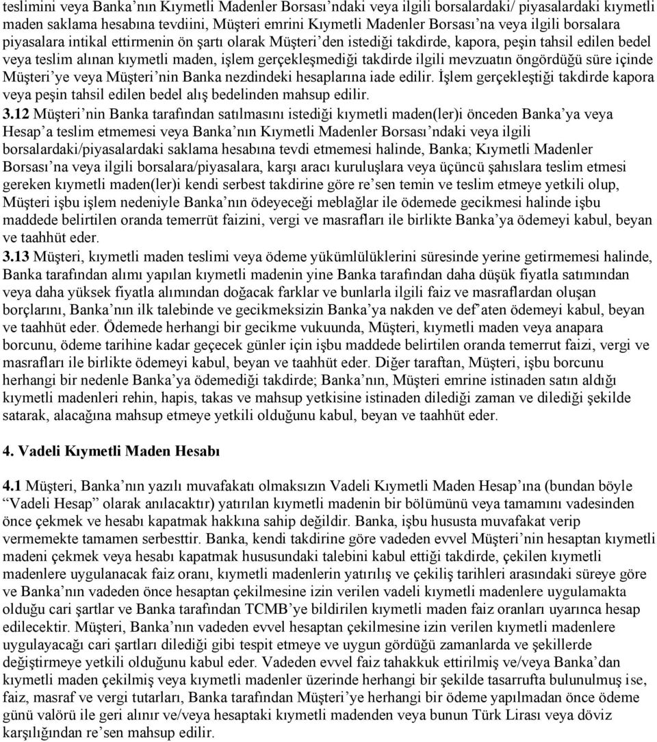 mevzuatın öngördüğü süre içinde Müşteri ye veya Müşteri nin Banka nezdindeki hesaplarına iade edilir. İşlem gerçekleştiği takdirde kapora veya peşin tahsil edilen bedel alış bedelinden mahsup edilir.