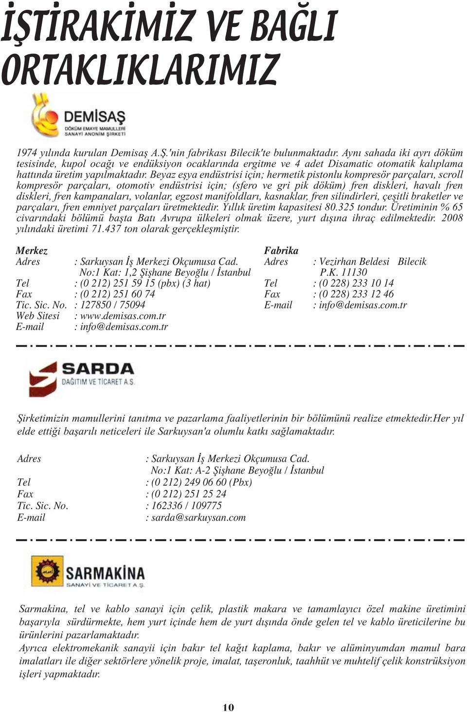 Beyaz eşya endüstrisi için; hermetik pistonlu kompresör parçaları, scroll kompresör parçaları, otomotiv endüstrisi için; (sfero ve gri pik döküm) fren diskleri, havalı fren diskleri, fren