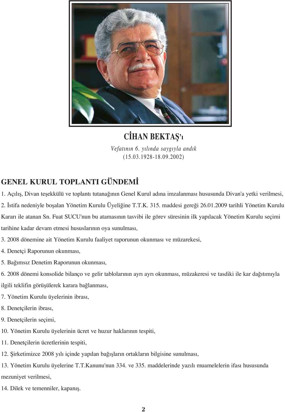 2009 tarihli Yönetim Kurulu Karar ile atanan Sn. Fuat SUCU'nun bu atamas n n tasvibi ile görev süresinin ilk yap lacak Yönetim Kurulu seçimi tarihine kadar devam etmesi hususlar n n oya sunulmas, 3.