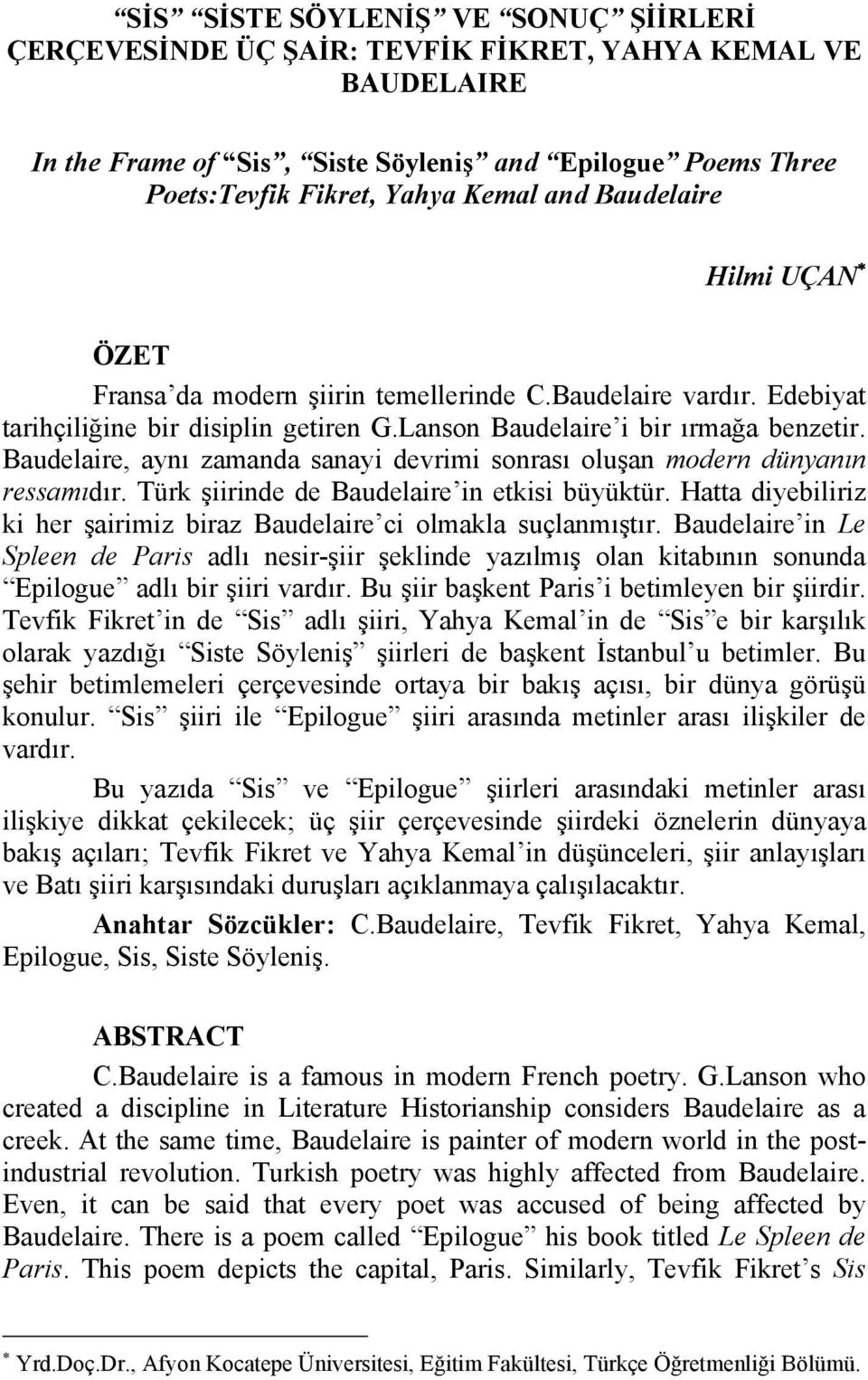 Baudelaire, aynı zamanda sanayi devrimi sonrası oluşan modern dünyanın ressamıdır. Türk şiirinde de Baudelaire in etkisi büyüktür.