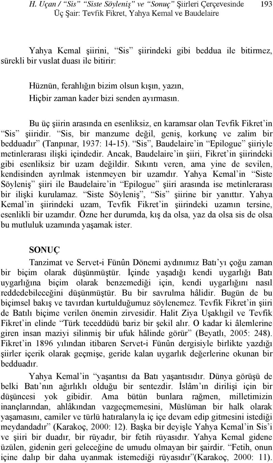 Sis, bir manzume değil, geniş, korkunç ve zalim bir bedduadır (Tanpınar, 1937: 14-15). Sis, Baudelaire in Epilogue şiiriyle metinlerarası ilişki içindedir.