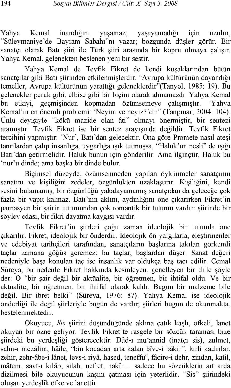 Yahya Kemal de Tevfik Fikret de kendi kuşaklarından bütün sanatçılar gibi Batı şiirinden etkilenmişlerdir.