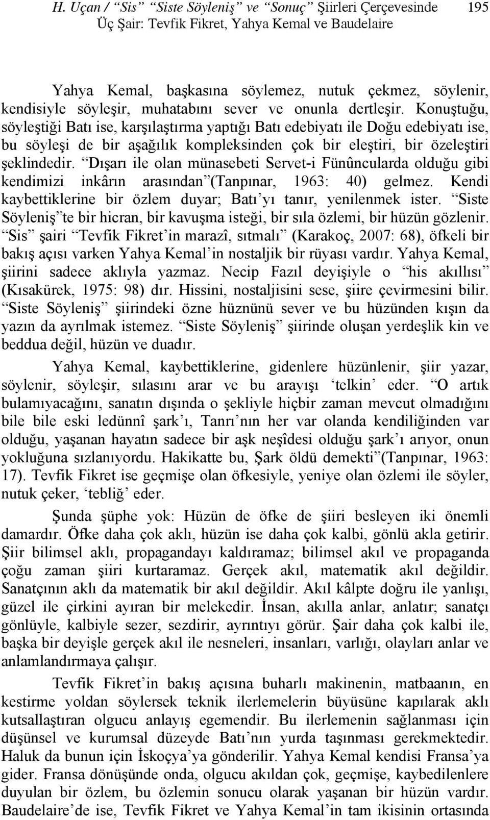 Konuştuğu, söyleştiği Batı ise, karşılaştırma yaptığı Batı edebiyatı ile Doğu edebiyatı ise, bu söyleşi de bir aşağılık kompleksinden çok bir eleştiri, bir özeleştiri şeklindedir.