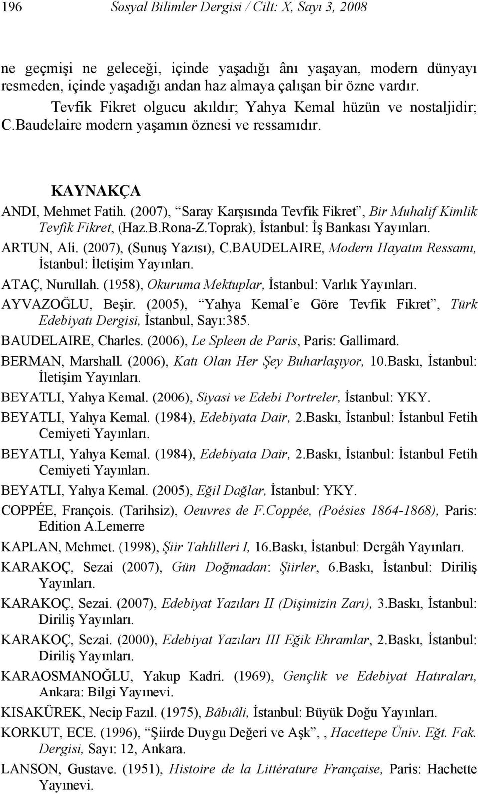 (2007), Saray Karşısında Tevfik Fikret, Bir Muhalif Kimlik Tevfik Fikret, (Haz.B.Rona-Z.Toprak), İstanbul: İş Bankası Yayınları. ARTUN, Ali. (2007), (Sunuş Yazısı), C.