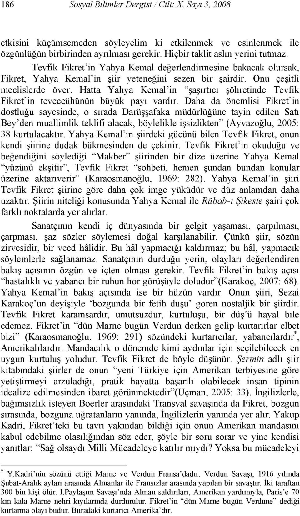 Hatta Yahya Kemal in şaşırtıcı şöhretinde Tevfik Fikret in teveccühünün büyük payı vardır.