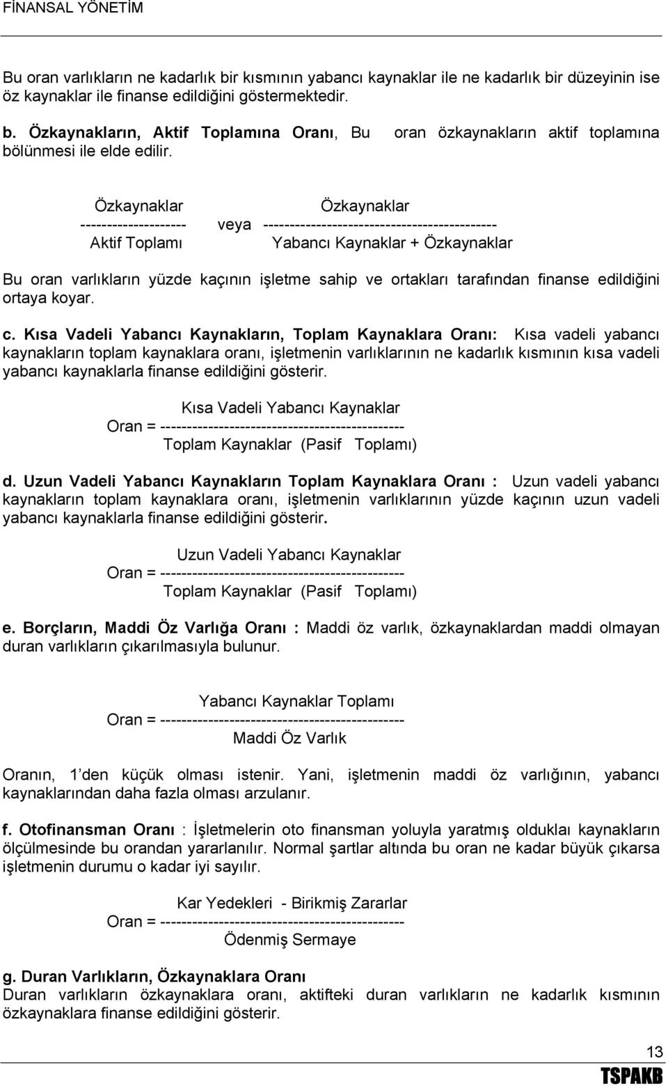 ortakları tarafından finanse edildiğini ortaya koyar. c.