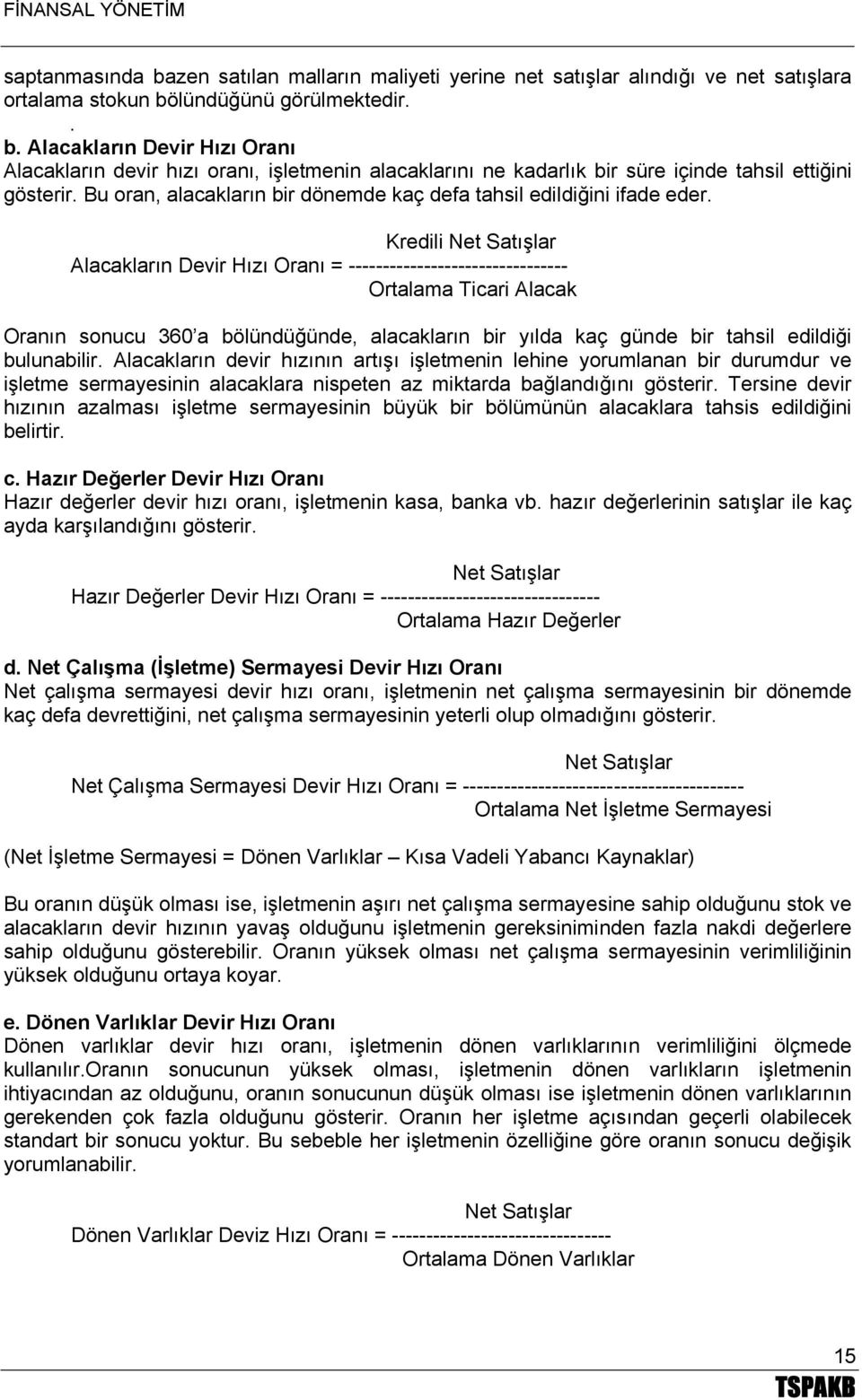 Kredili Net Satışlar Alacakların Devir Hızı Oranı = -------------------------------- Ortalama Ticari Alacak Oranın sonucu 360 a bölündüğünde, alacakların bir yılda kaç günde bir tahsil edildiği