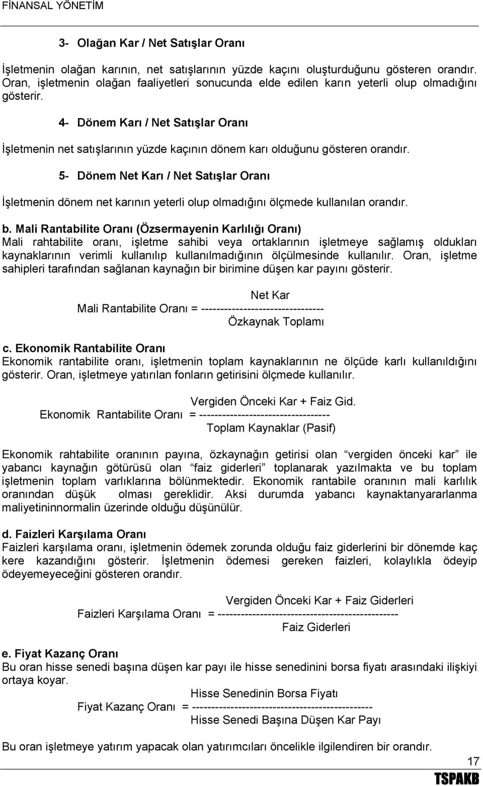 4- Dönem Karı / Net Satışlar Oranı İşletmenin net satışlarının yüzde kaçının dönem karı olduğunu gösteren orandır.