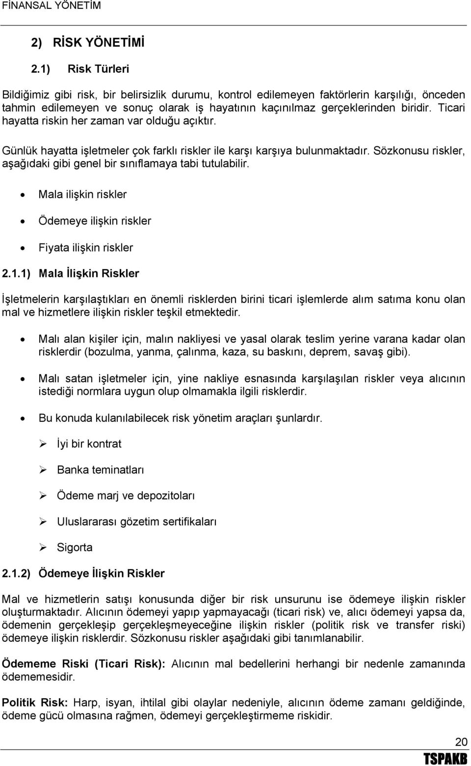 Ticari hayatta riskin her zaman var olduğu açıktır. Günlük hayatta işletmeler çok farklı riskler ile karşı karşıya bulunmaktadır.