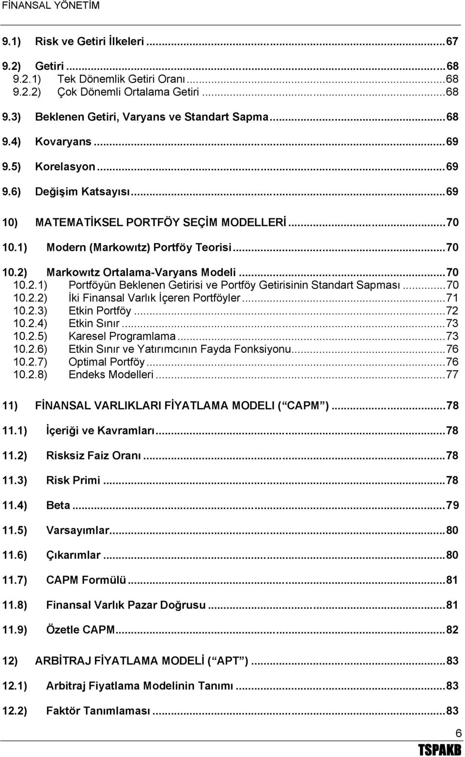 Markowıtz Ortalama-Varyans Modeli...70 10.2.1) Portföyün Beklenen Getirisi ve Portföy Getirisinin Standart Sapması...70 10.2.2) İki Finansal Varlık İçeren Portföyler...71 10.2.3) Etkin Portföy...72 10.