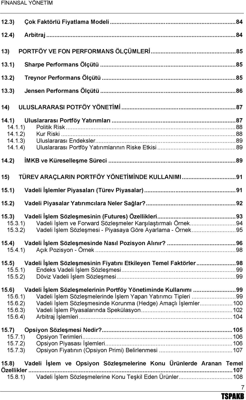 ..89 14.2) İMKB ve Küreselleşme Süreci...89 15) TÜREV ARAÇLARIN PORTFÖY YÖNETİMİNDE KULLANIMI...91 15.1) Vadeli İşlemler Piyasaları (Türev Piyasalar)...91 15.2) Vadeli Piyasalar Yatırımcılara Neler Sağlar?