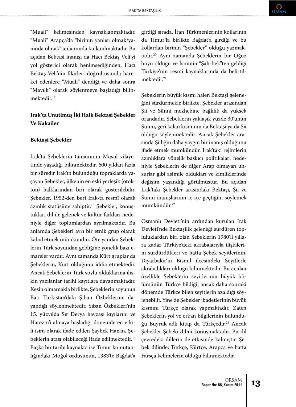 söylenmeye başladığı bilinmektedir. 17 Irak ta Unutlmuş İki Halk Bektaşi Şebekler Ve Kakailer Bektaşi Şebekler Irak ta Şebeklerin tamamının Musul vilayetinde yaşadığı bilinmektedir.