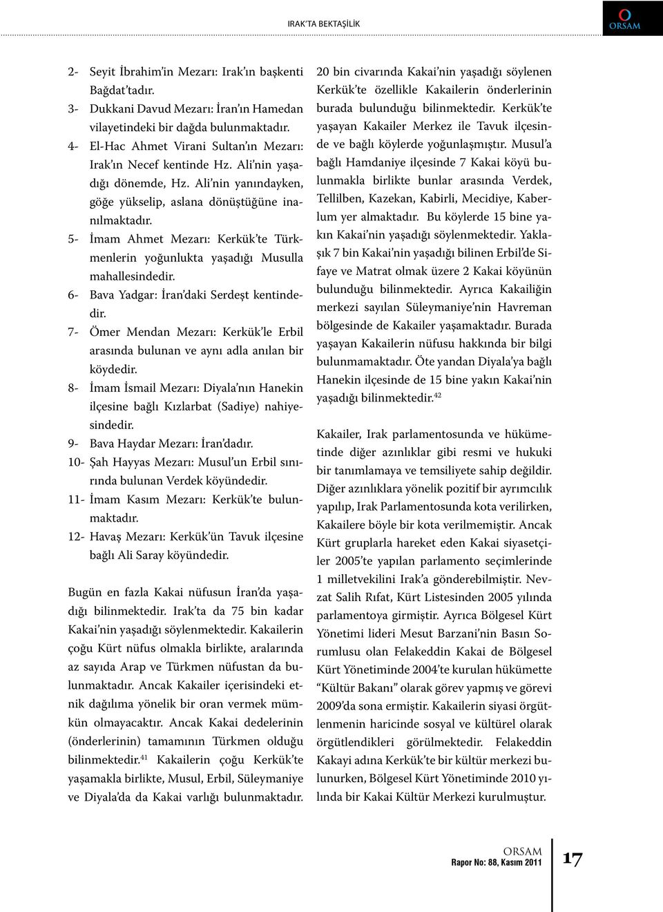 5- İmam Ahmet Mezarı: Kerkük te Türkmenlerin yoğunlukta yaşadığı Musulla mahallesindedir. 6- Bava Yadgar: İran daki Serdeşt kentindedir.