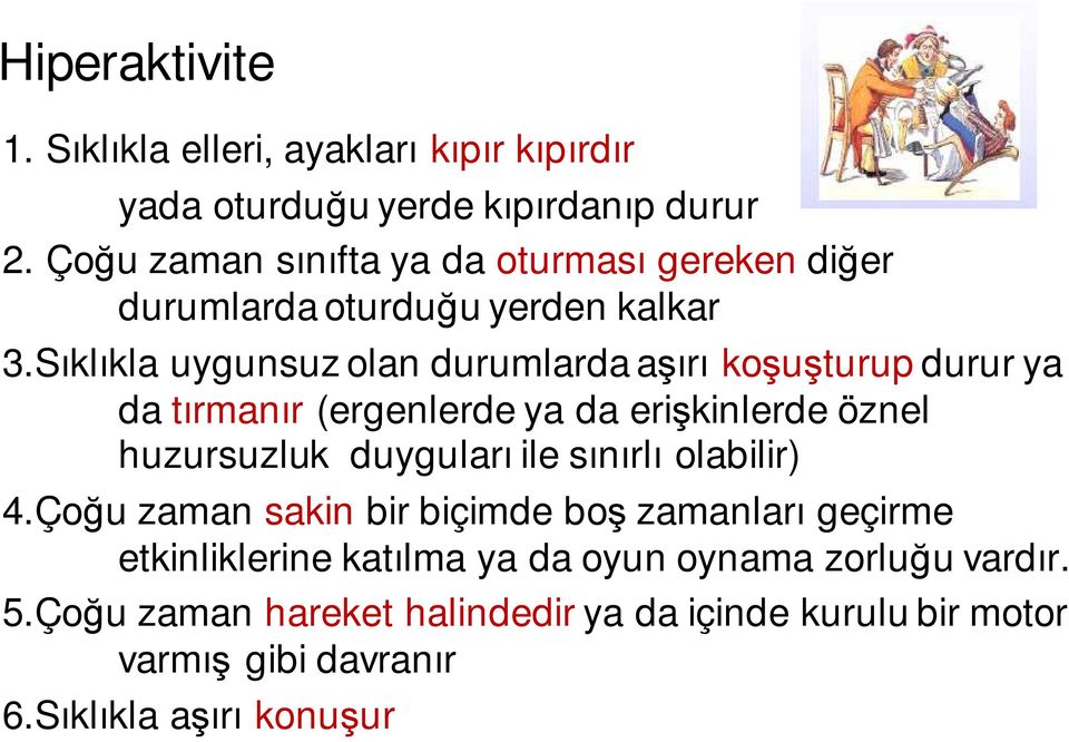 Sıklıkla uygunsuz olan durumlarda aşırı koşuşturup durur ya da tırmanır (ergenlerde ya da erişkinlerde öznel huzursuzluk duyguları ile