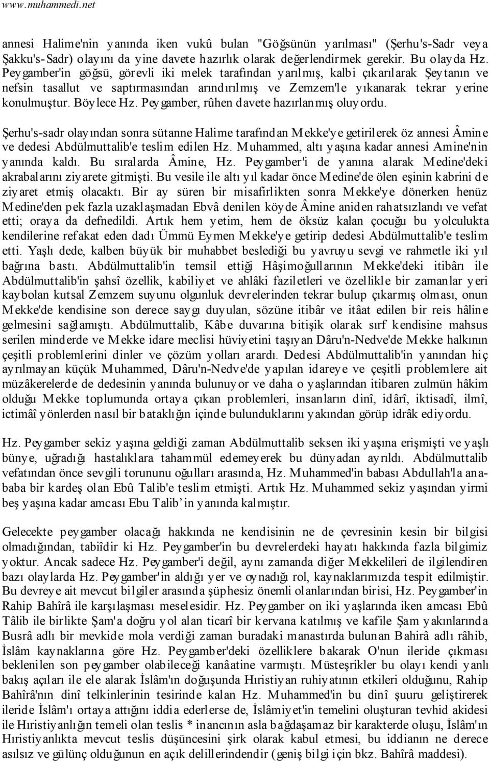 Peygamber, rûhen davete hazırlanmış oluyordu. Şerhu's-sadr olayından sonra sütanne Halime tarafından Mekke'ye getirilerek öz annesi Âmine ve dedesi Abdülmuttalib'e teslim edilen Hz.