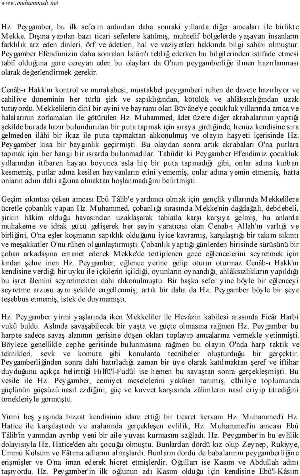 Peygamber Efendimizin daha sonraları İslâm'ı tebliğ ederken bu bilgilerinden istifade etmesi tabiî olduğuna göre cereyan eden bu olayları da O'nun peygamberliğe ilmen hazırlanması olarak