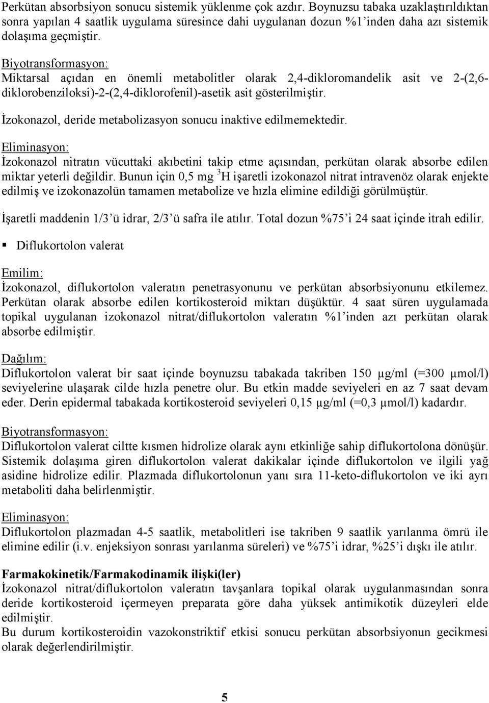 Biyotransformasyon: Miktarsal açıdan en önemli metabolitler olarak 2,4-dikloromandelik asit ve 2-(2,6- diklorobenziloksi)-2-(2,4-diklorofenil)-asetik asit gösterilmiştir.