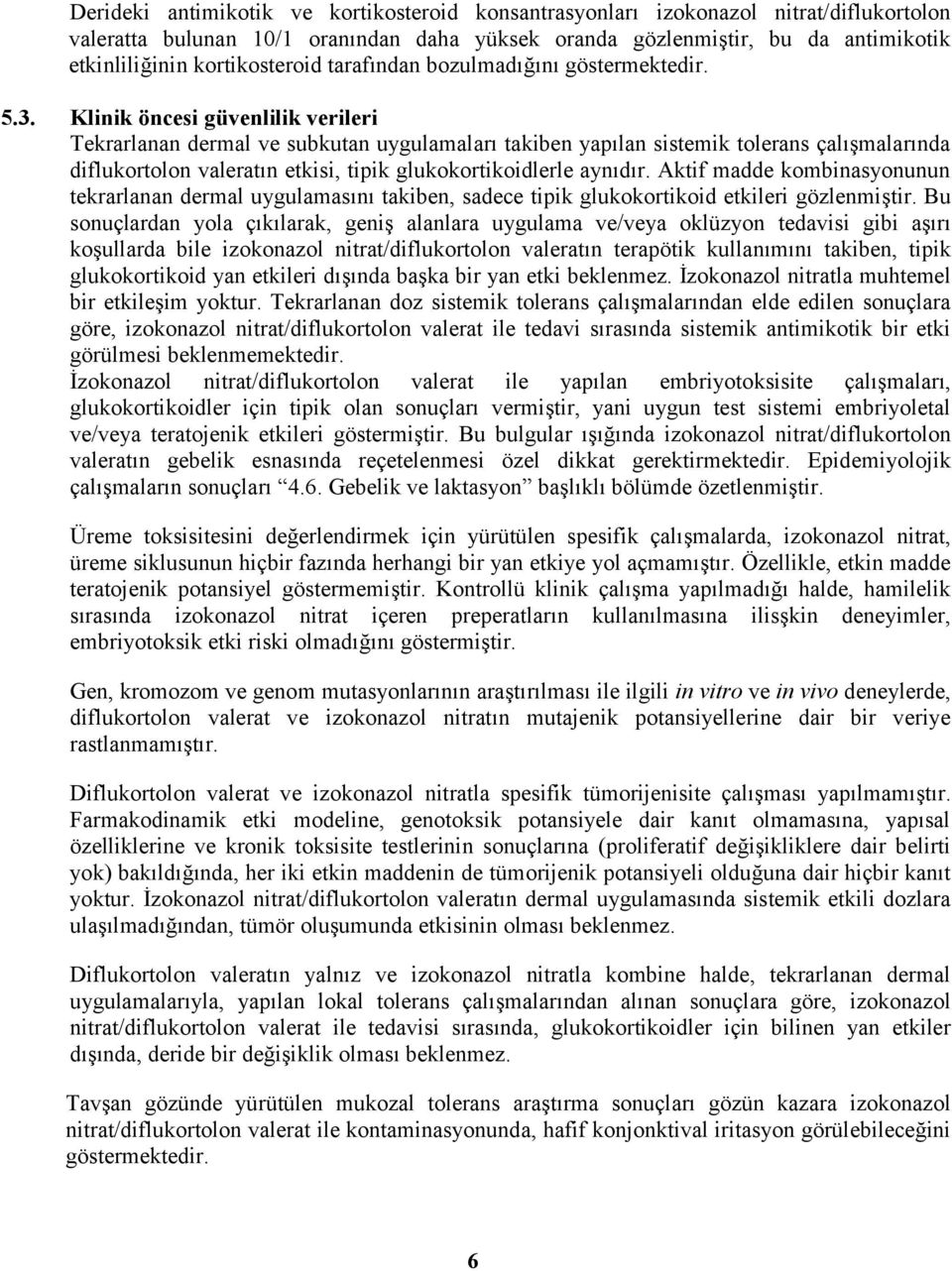 Klinik öncesi güvenlilik verileri Tekrarlanan dermal ve subkutan uygulamaları takiben yapılan sistemik tolerans çalışmalarında diflukortolon valeratın etkisi, tipik glukokortikoidlerle aynıdır.