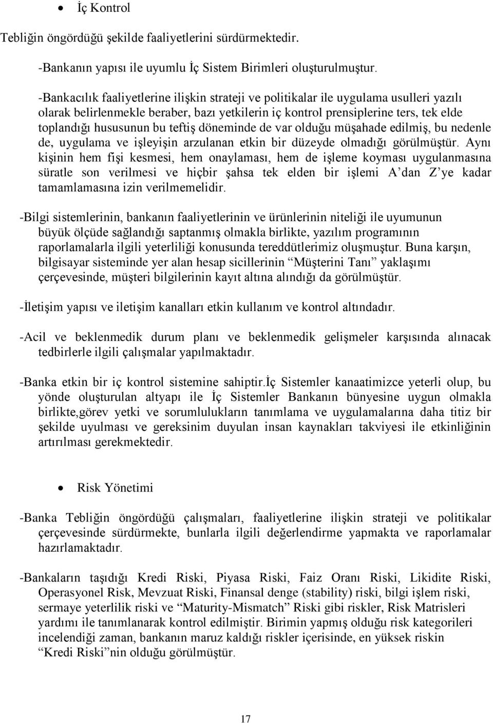 teftiş döneminde de var olduğu müşahade edilmiş, bu nedenle de, uygulama ve işleyişin arzulanan etkin bir düzeyde olmadığı görülmüştür.