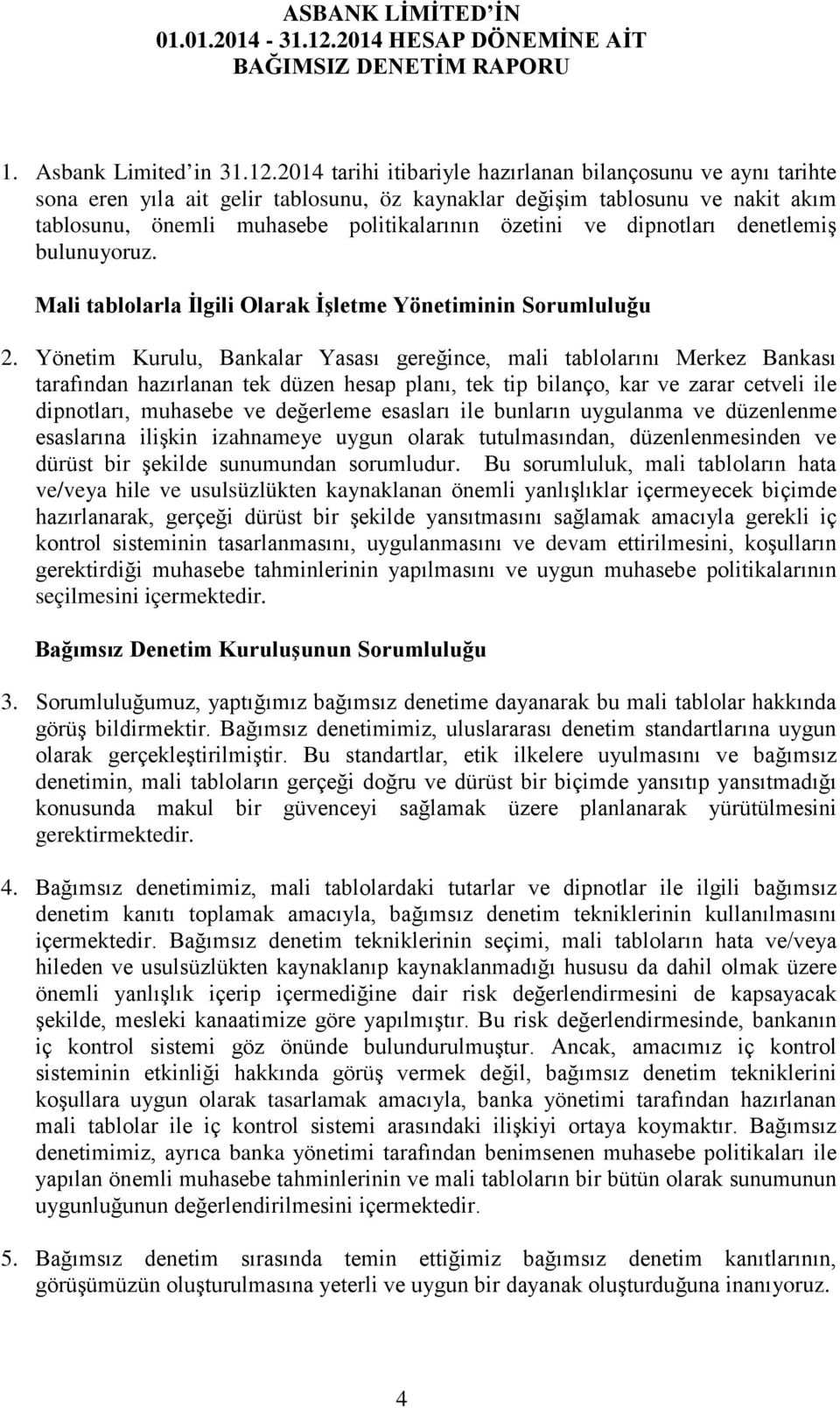 2014 tarihi itibariyle hazırlanan bilançosunu ve aynı tarihte sona eren yıla ait gelir tablosunu, öz kaynaklar değişim tablosunu ve nakit akım tablosunu, önemli muhasebe politikalarının özetini ve