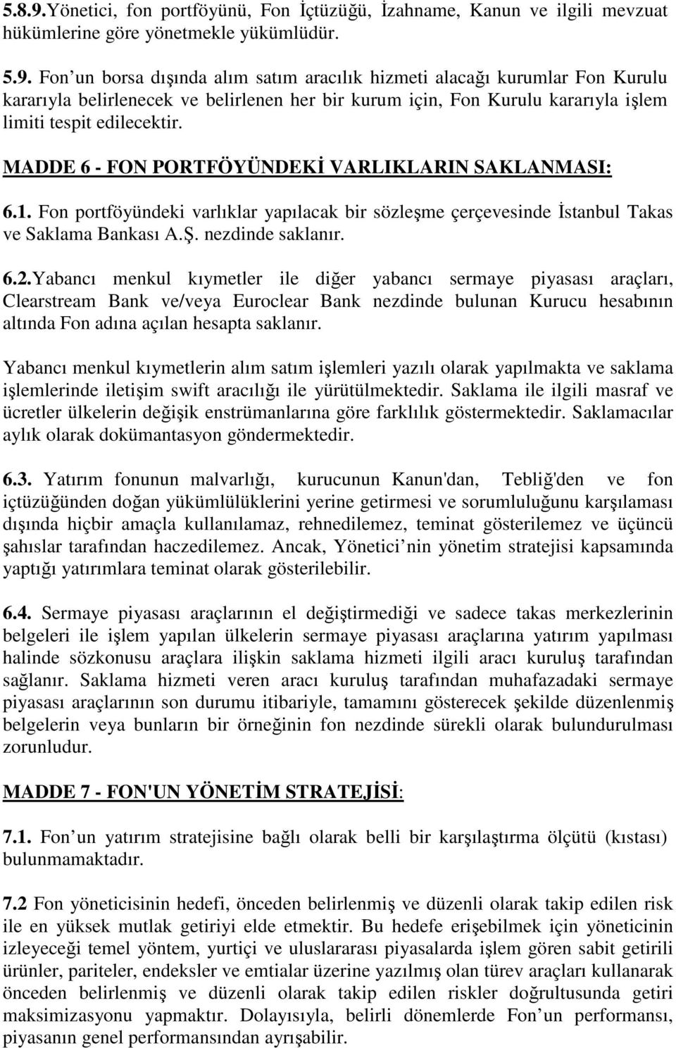 Yabancı menkul kıymetler ile diğer yabancı sermaye piyasası araçları, Clearstream Bank ve/veya Euroclear Bank nezdinde bulunan Kurucu hesabının altında Fon adına açılan hesapta saklanır.