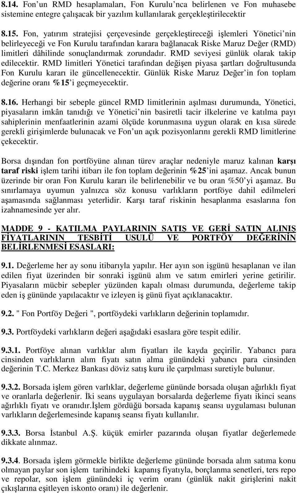 zorundadır. RMD seviyesi günlük olarak takip edilecektir. RMD limitleri Yönetici tarafından değişen piyasa şartları doğrultusunda Fon Kurulu kararı ile güncellenecektir.