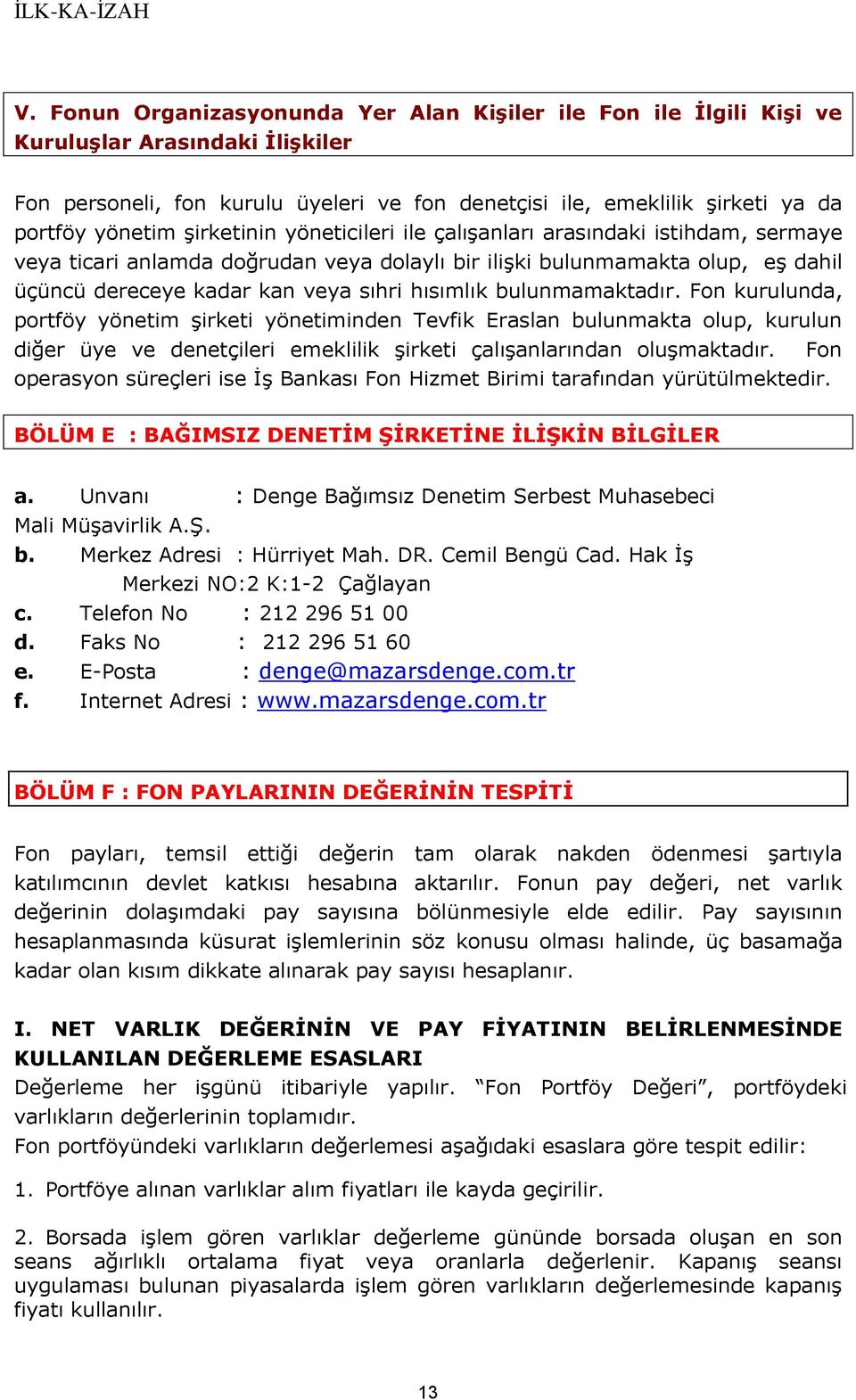 bulunmamaktadır. Fon kurulunda, portföy yönetim şirketi yönetiminden Tevfik Eraslan bulunmakta olup, kurulun diğer üye ve denetçileri emeklilik şirketi çalışanlarından oluşmaktadır.