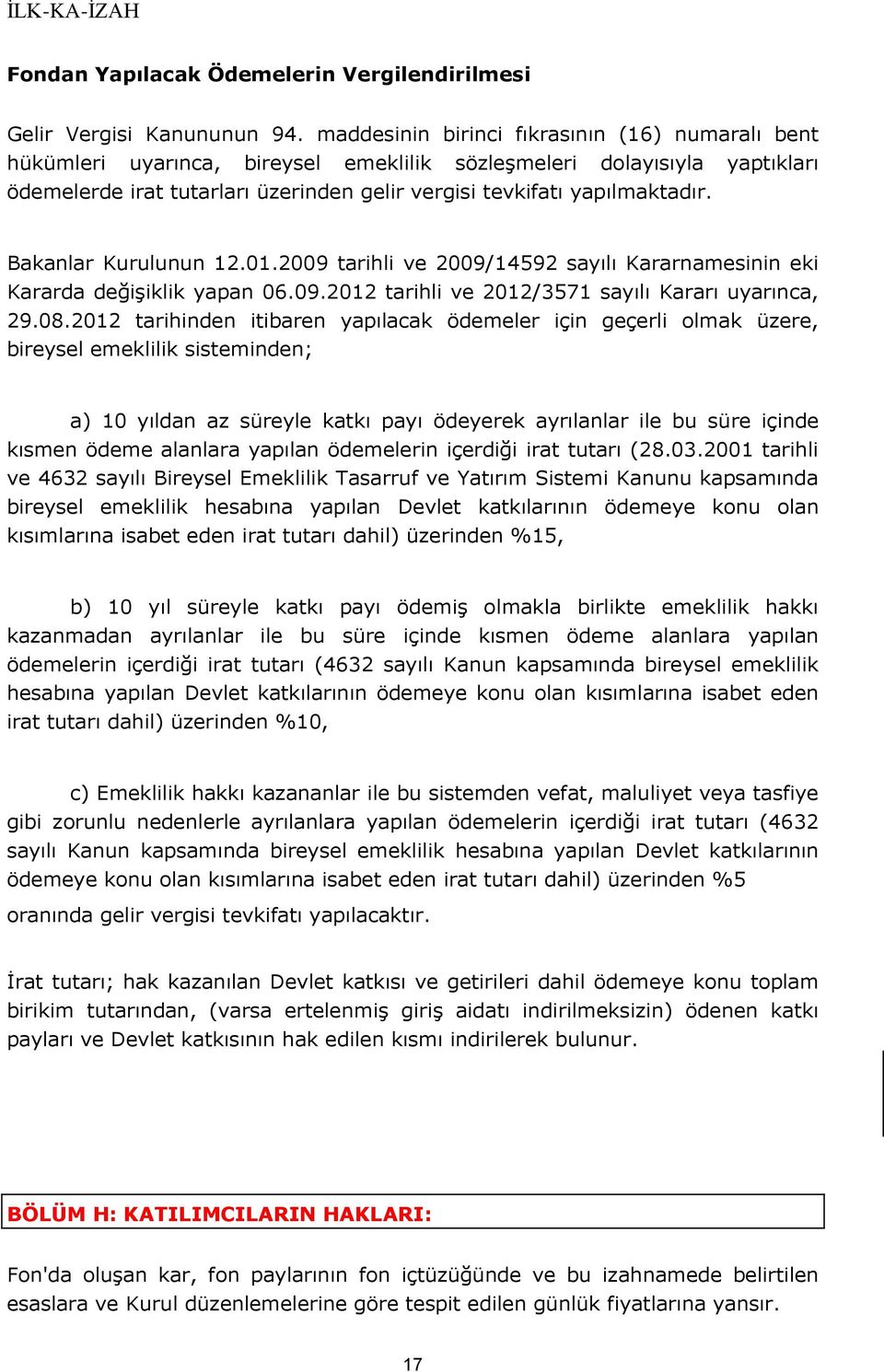 Bakanlar Kurulunun 12.01.2009 tarihli ve 2009/14592 sayılı Kararnamesinin eki Kararda değişiklik yapan 06.09.2012 tarihli ve 2012/3571 sayılı Kararı uyarınca, 29.08.