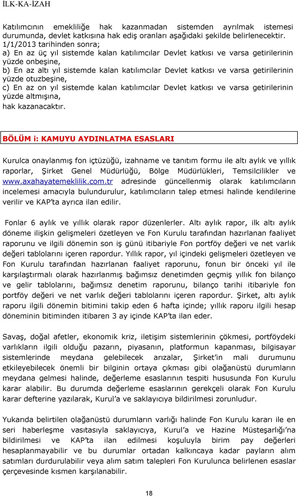 getirilerinin yüzde otuzbeşine, c) En az on yıl sistemde kalan katılımcılar Devlet katkısı ve varsa getirilerinin yüzde altmışına, hak kazanacaktır.