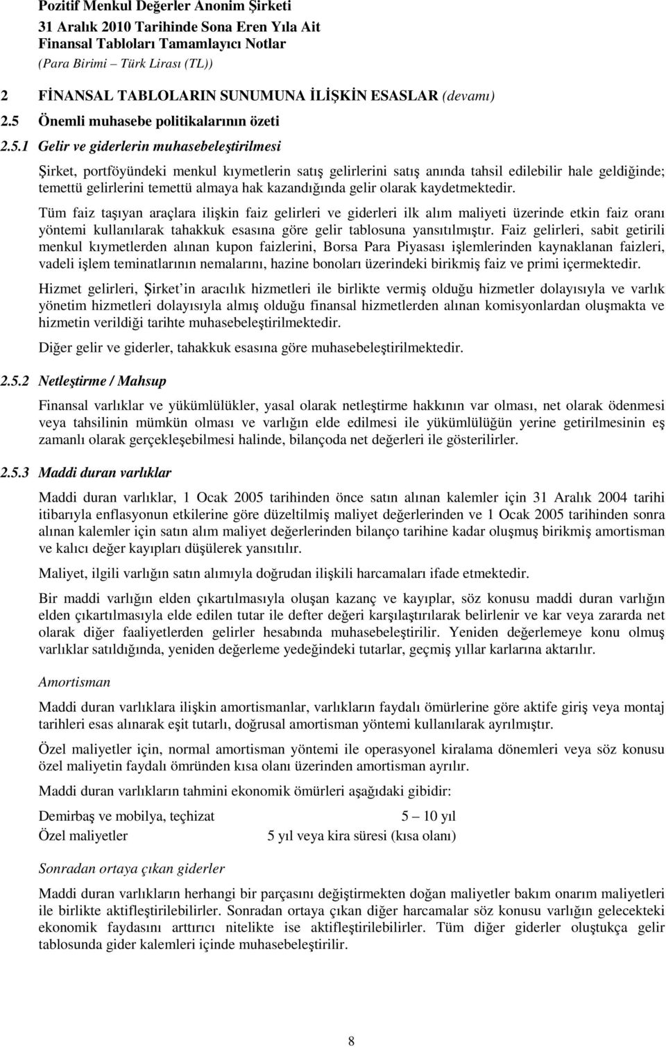 1 Gelir ve giderlerin muhasebeleştirilmesi Şirket, portföyündeki menkul kıymetlerin satış gelirlerini satış anında tahsil edilebilir hale geldiğinde; temettü gelirlerini temettü almaya hak