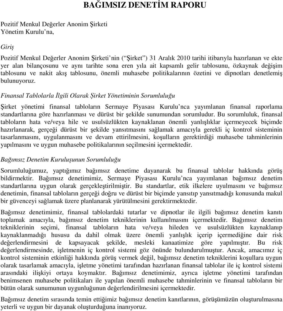 Finansal Tablolarla İlgili Olarak Şirket Yönetiminin Sorumluluğu Şirket yönetimi finansal tabloların Sermaye Piyasası Kurulu nca yayımlanan finansal raporlama standartlarına göre hazırlanması ve