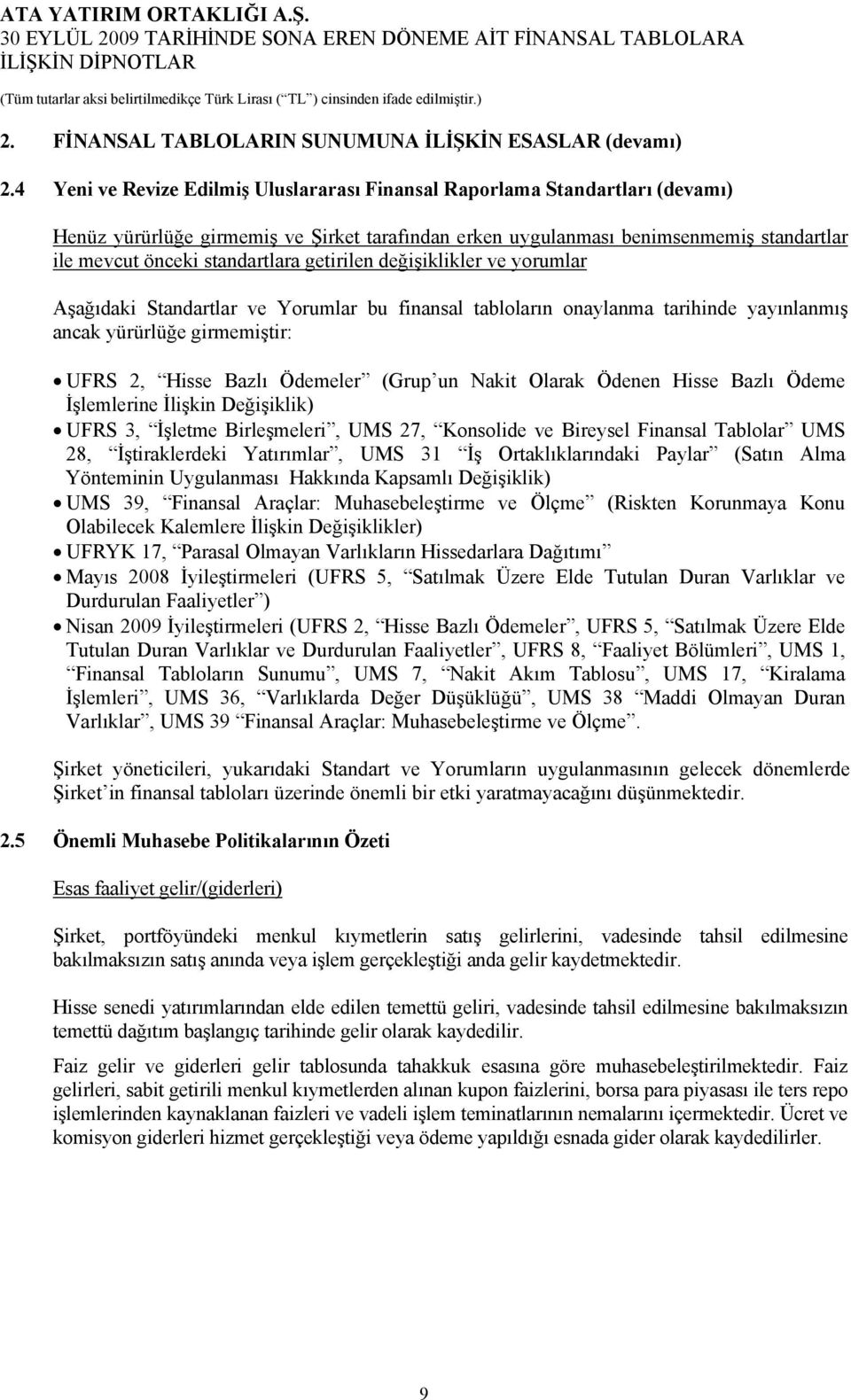 getirilen değişiklikler ve yorumlar Aşağıdaki Standartlar ve Yorumlar bu finansal tabloların onaylanma tarihinde yayınlanmış ancak yürürlüğe girmemiştir: UFRS 2, Hisse Bazlı Ödemeler (Grup un Nakit