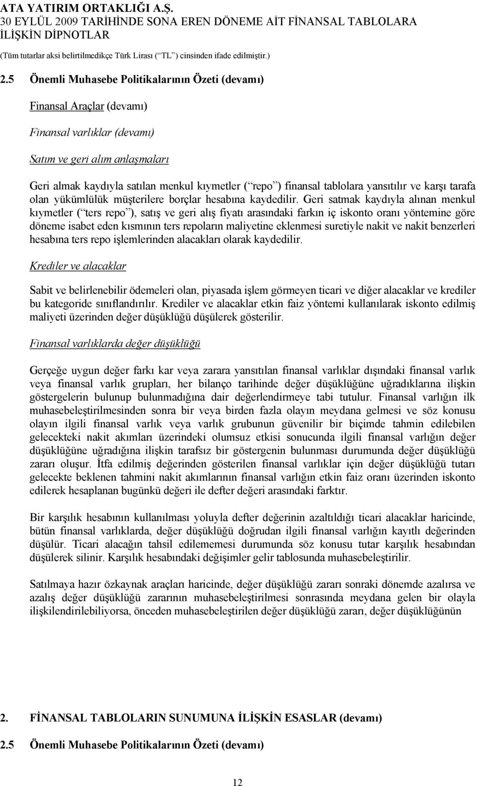 Geri satmak kaydıyla alınan menkul kıymetler ( ters repo ), satış ve geri alış fiyatı arasındaki farkın iç iskonto oranı yöntemine göre döneme isabet eden kısmının ters repoların maliyetine eklenmesi