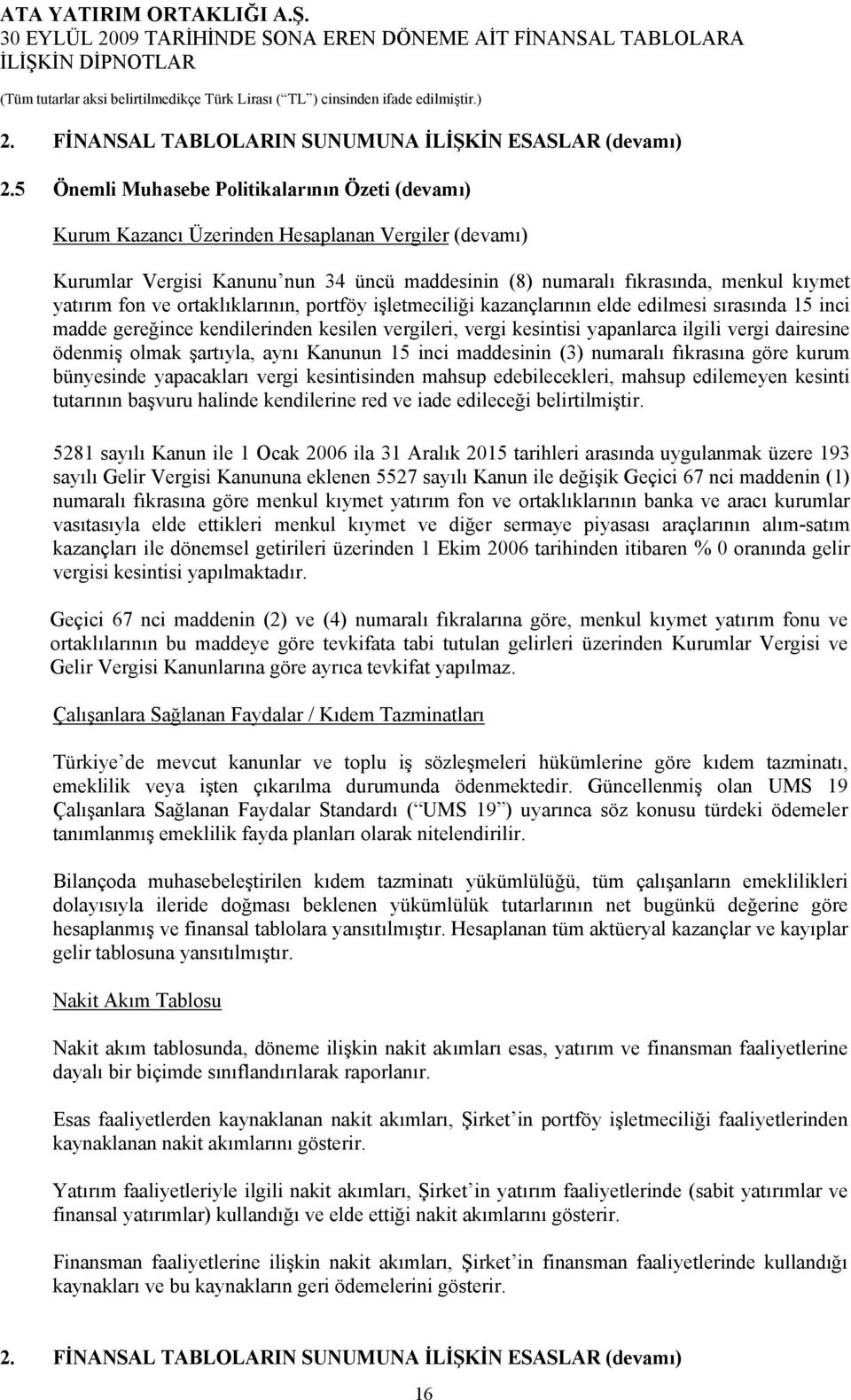 ve ortaklıklarının, portföy işletmeciliği kazançlarının elde edilmesi sırasında 15 inci madde gereğince kendilerinden kesilen vergileri, vergi kesintisi yapanlarca ilgili vergi dairesine ödenmiş