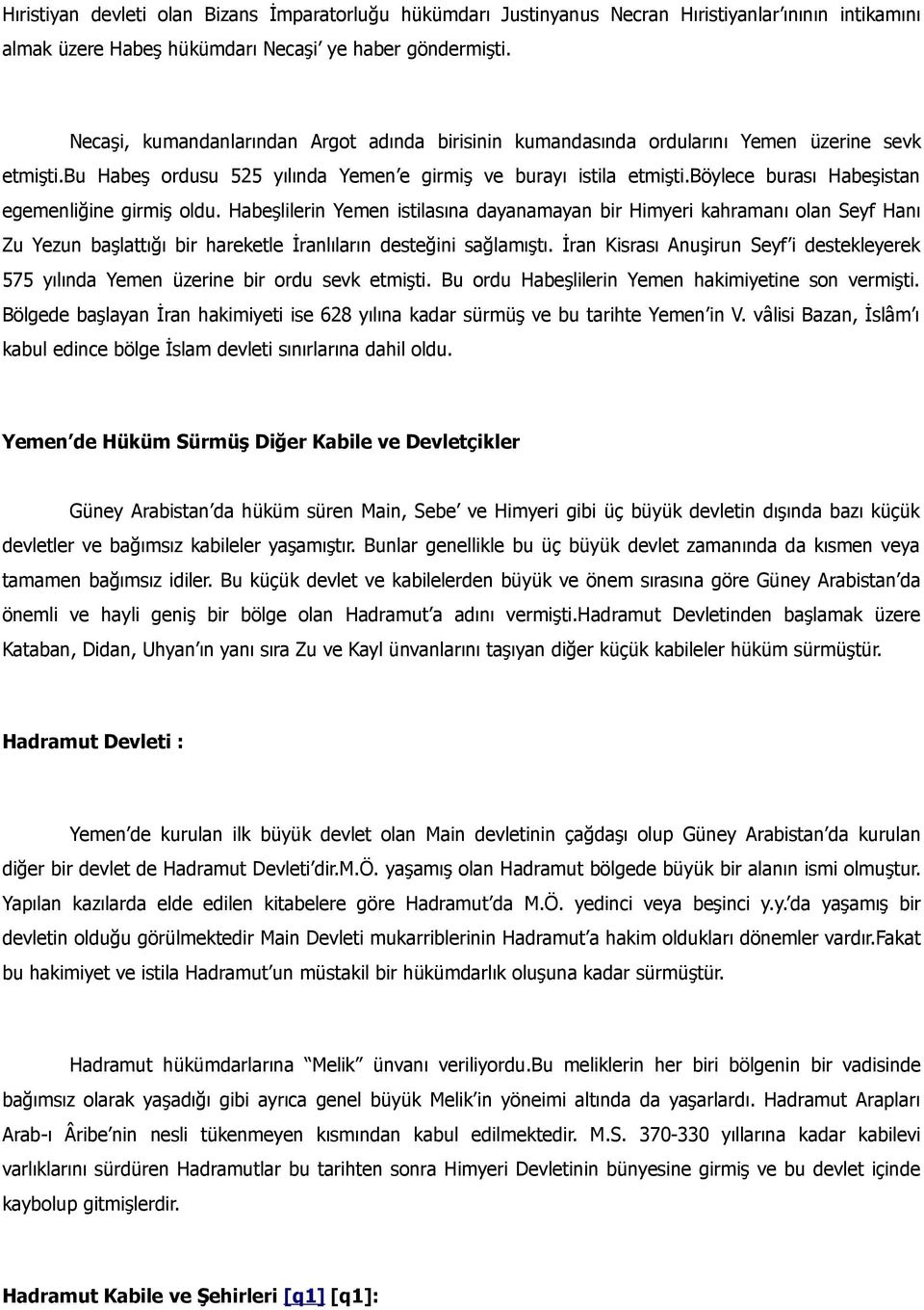 böylece burası Habeşistan egemenliğine girmiş oldu. Habeşlilerin Yemen istilasına dayanamayan bir Himyeri kahramanı olan Seyf Hanı Zu Yezun başlattığı bir hareketle İranlıların desteğini sağlamıştı.