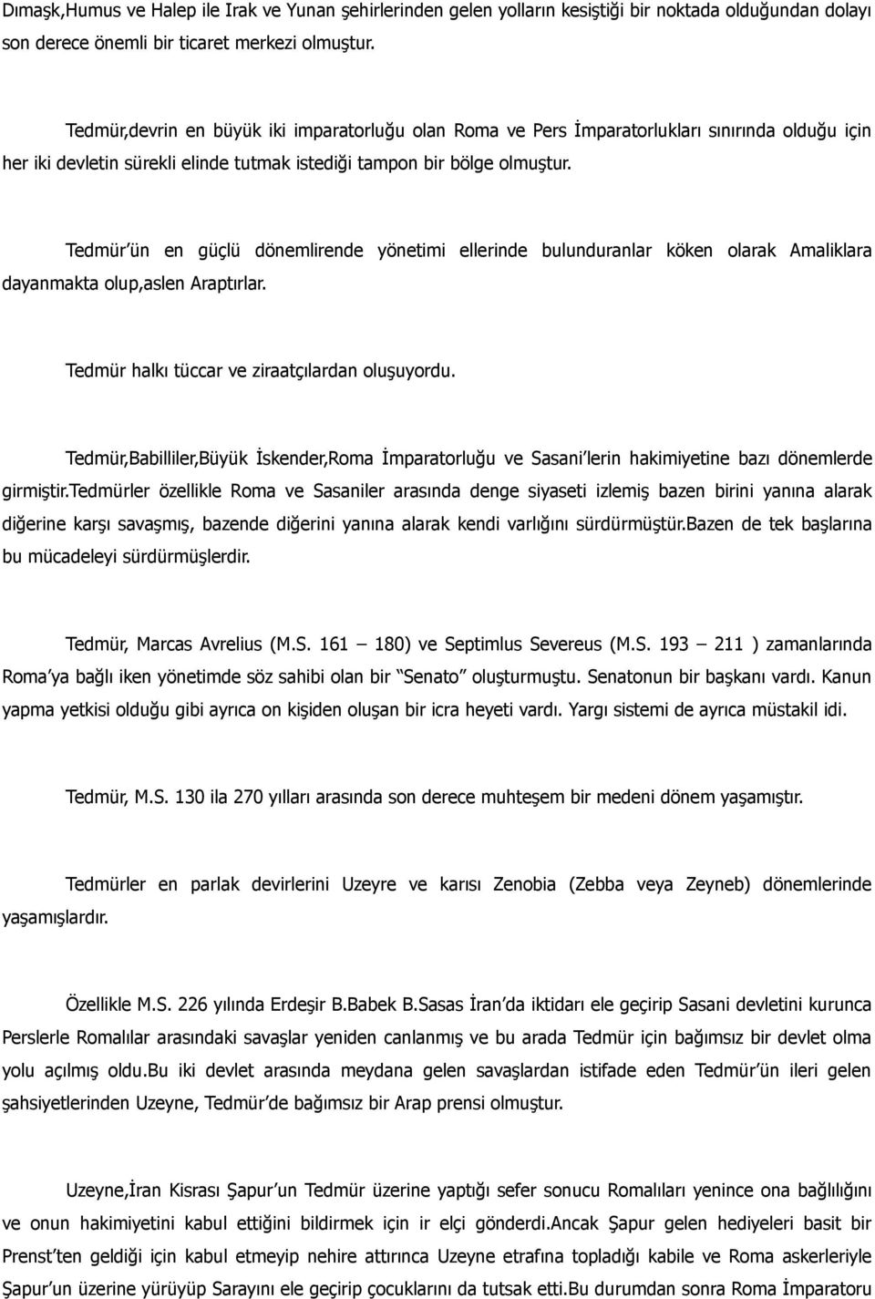 Tedmür ün en güçlü dönemlirende yönetimi ellerinde bulunduranlar köken olarak Amaliklara dayanmakta olup,aslen Araptırlar. Tedmür halkı tüccar ve ziraatçılardan oluşuyordu.