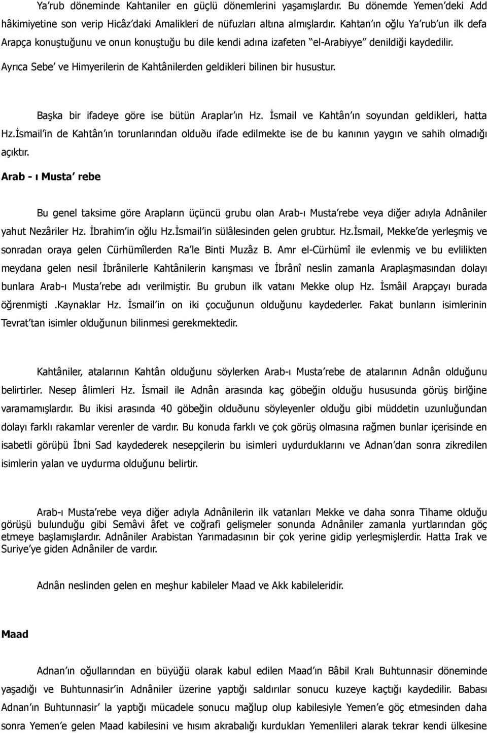 Ayrıca Sebe ve Himyerilerin de Kahtânilerden geldikleri bilinen bir husustur. Başka bir ifadeye göre ise bütün Araplar ın Hz. İsmail ve Kahtân ın soyundan geldikleri, hatta Hz.