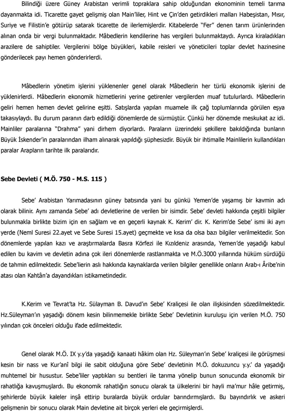 Kitabelerde Fer denen tarım ürünlerinden alınan onda bir vergi bulunmaktadır. Mâbedlerin kendilerine has vergileri bulunmaktaydı. Ayrıca kiraladıkları arazilere de sahiptiler.