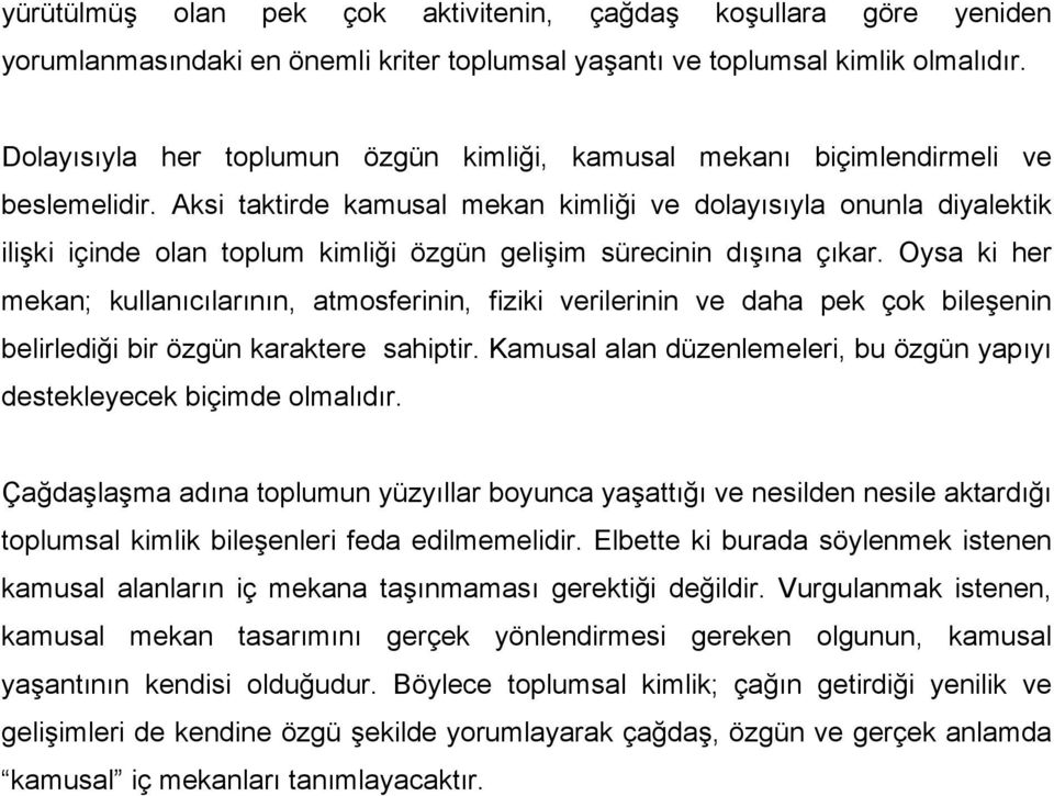 Aksi taktirde kamusal mekan kimliği ve dolayısıyla onunla diyalektik ilişki içinde olan toplum kimliği özgün gelişim sürecinin dışına çıkar.