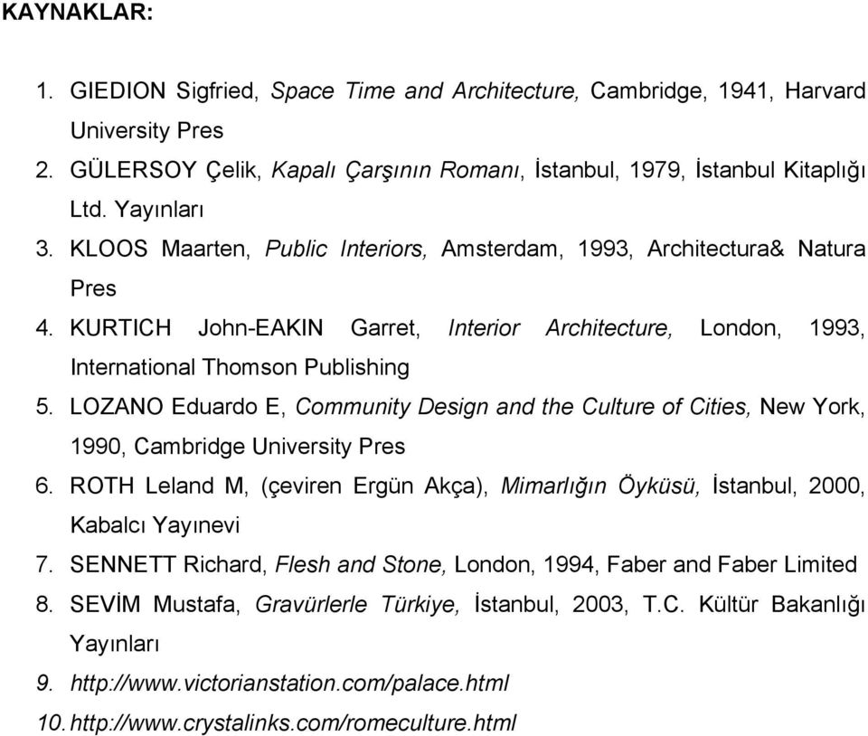 LOZANO Eduardo E, Community Design and the Culture of Cities, New York, 1990, Cambridge University Pres 6. ROTH Leland M, (çeviren Ergün Akça), Mimarlığın Öyküsü, İstanbul, 2000, Kabalcı Yayınevi 7.