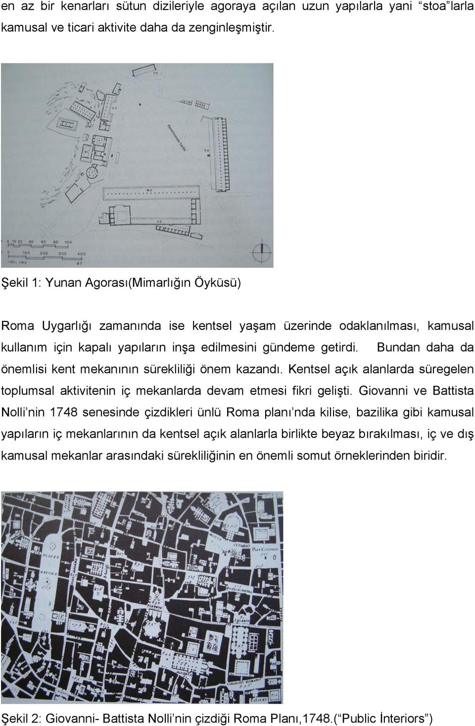 Bundan daha da önemlisi kent mekanının sürekliliği önem kazandı. Kentsel açık alanlarda süregelen toplumsal aktivitenin iç mekanlarda devam etmesi fikri gelişti.